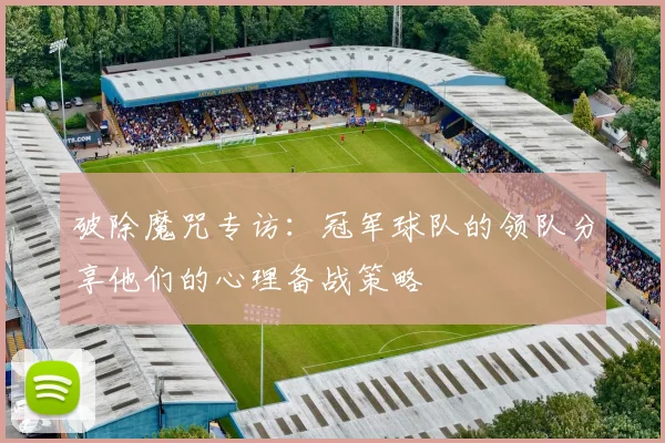 破除魔咒专访：冠军球队的领队分享他们的心理备战策略