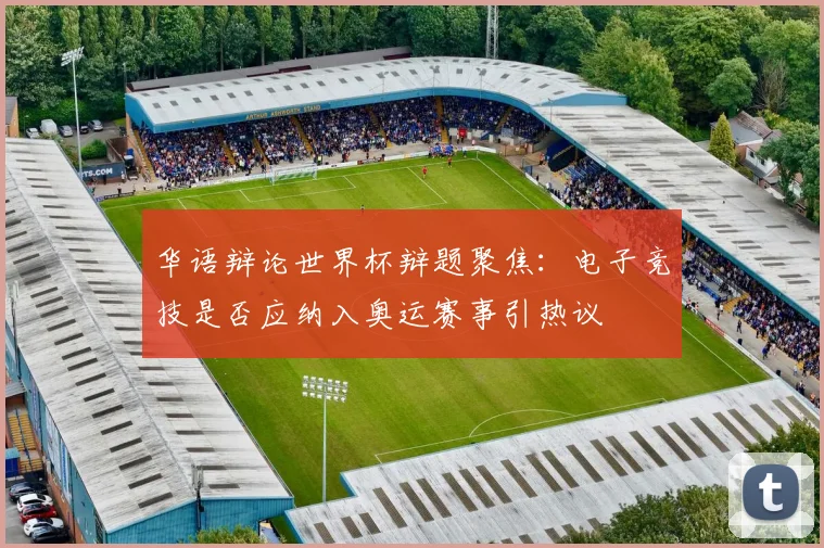 华语辩论世界杯辩题聚焦：电子竞技是否应纳入奥运赛事引热议