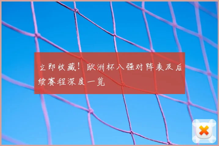 立即收藏！欧洲杯八强对阵表及后续赛程深度一览