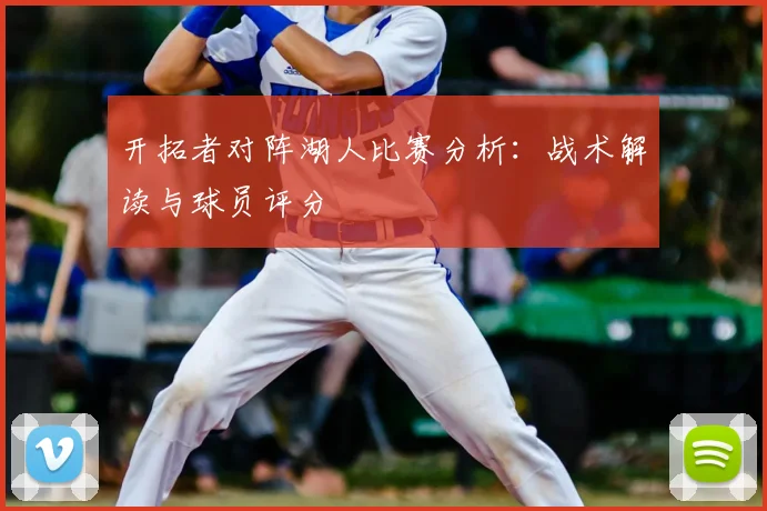开拓者对阵湖人比赛分析：战术解读与球员评分