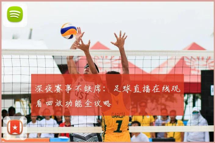 深夜赛事不缺席：足球直播在线观看回放功能全攻略