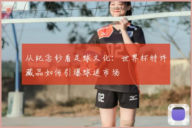 从纪念钞看足球文化：世界杯特许藏品如何引爆球迷市场