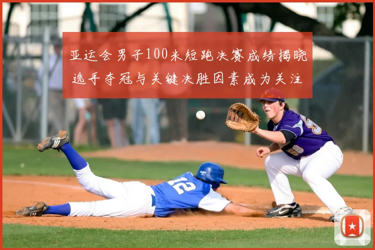 亚运会男子100米短跑决赛成绩揭晓 选手夺冠与关键决胜因素成为关注点