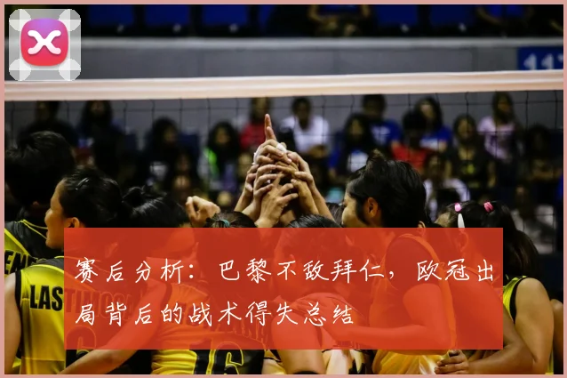 赛后分析:巴黎不敌拜仁,欧冠出局背后的战术得失总结