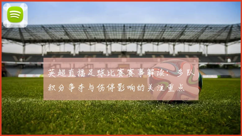 英超直播足球比赛赛事解读：多队积分争夺与伤停影响的关注重点